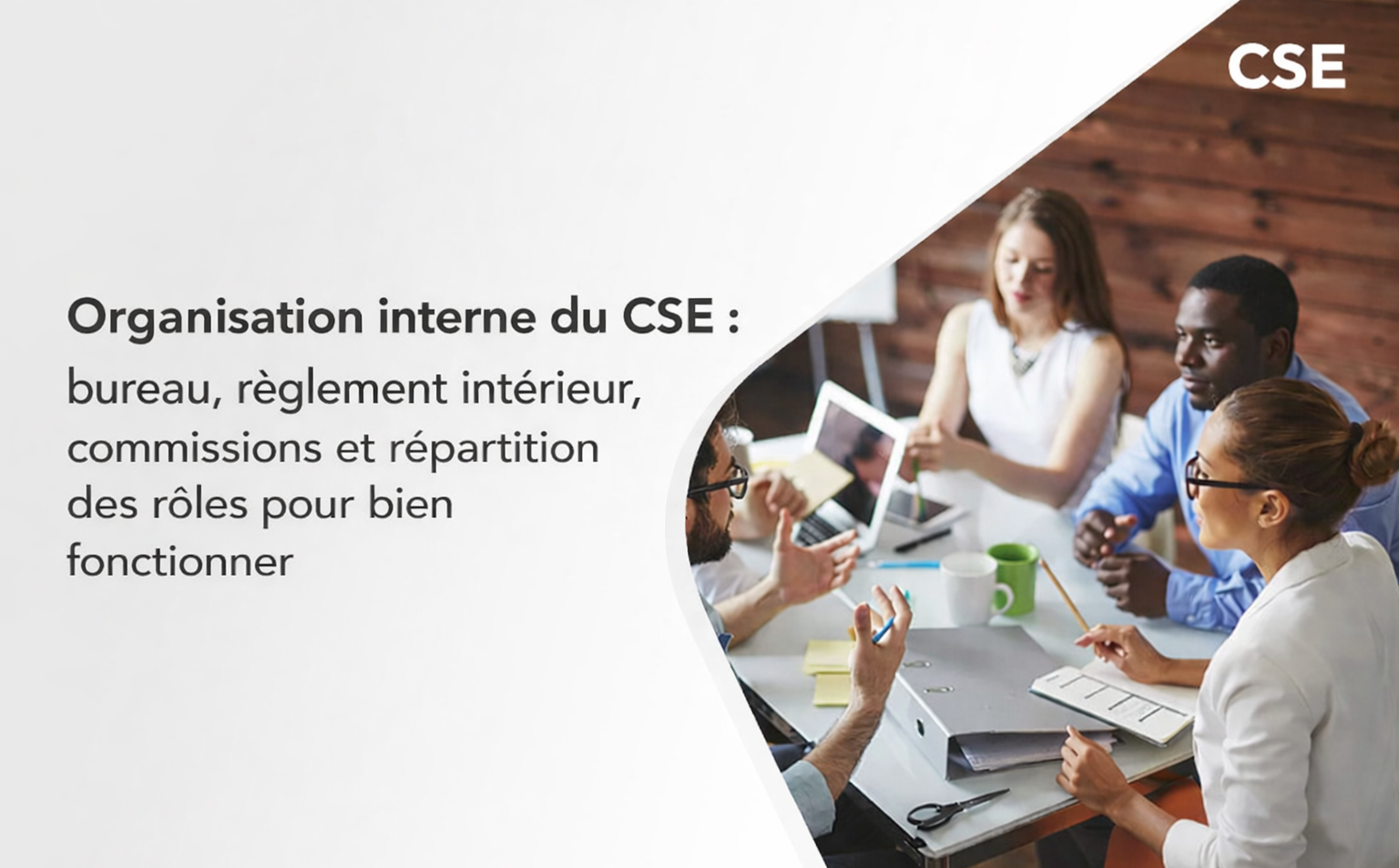 Organisation interne du CSE : bureau, règlement intérieur, commissions et répartition des rôles pour bien fonctionner