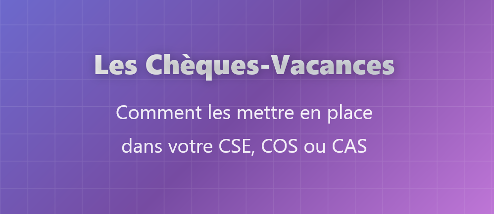 Guide pratique interactif CSE : Mettre en place les Chèques-Vacances ANCV dans votre CSE, COS ou CAS