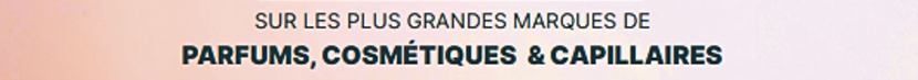 SUR LES PLUS GRANDES MARQUES DE PARFUMS, COSM&Eacute;TIQUES & CAPILLAIRES